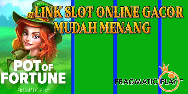 Rekomendasi Link Slot Online Gacor Terbaik Resmi Terpercaya Mudah Menang Maxwin Game Pot of Fortune